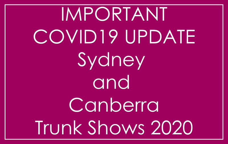 SYDNEY AND CANBERRA TRUNK SHOWS - UPDATE REGARDING COVID19